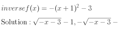 The inverse of f(x)=-(x+1)^2-3 is sqrt(-x-3)-1,-sqrt(-x-3)-1